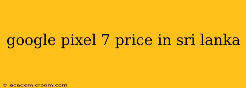 google pixel 7 price in sri lanka
