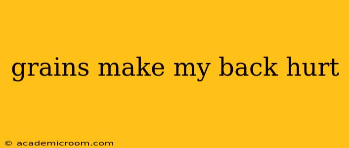 grains make my back hurt