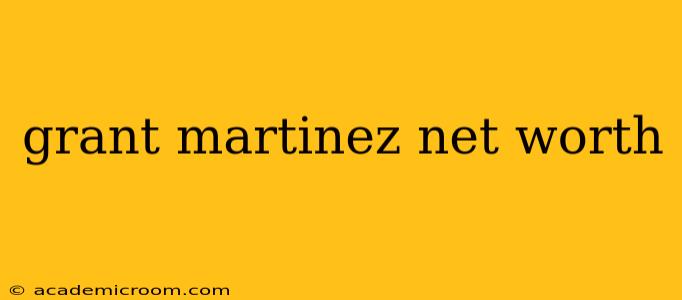 grant martinez net worth