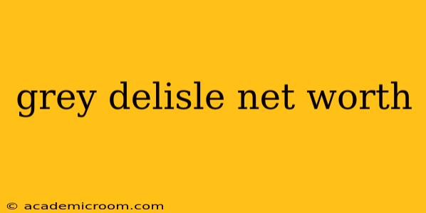 grey delisle net worth