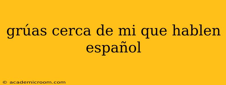 grúas cerca de mi que hablen español
