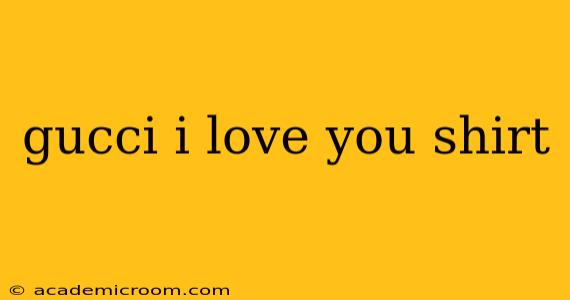 gucci i love you shirt