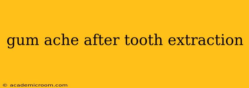 gum ache after tooth extraction