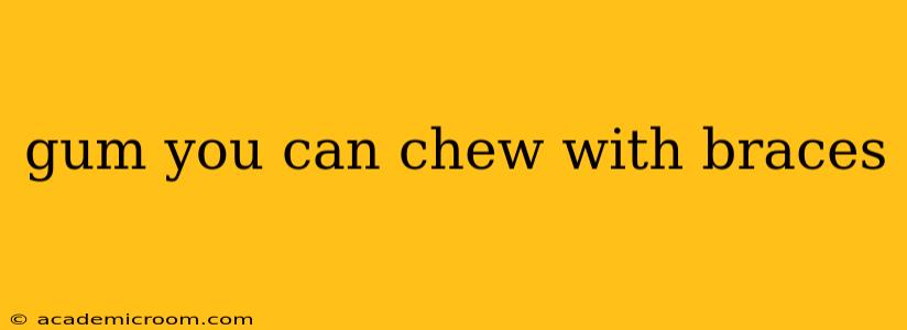 gum you can chew with braces