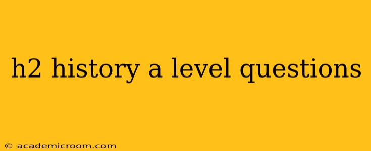 h2 history a level questions