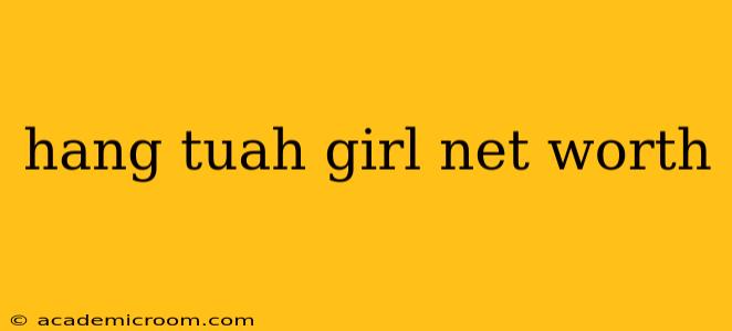 hang tuah girl net worth