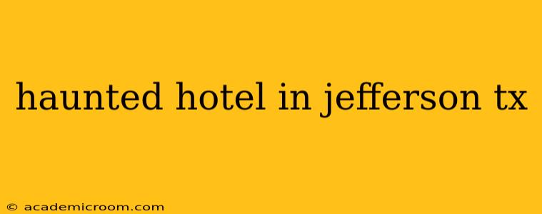 haunted hotel in jefferson tx