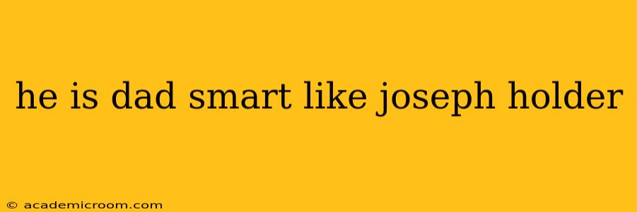 he is dad smart like joseph holder