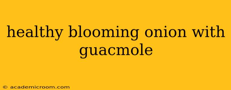 healthy blooming onion with guacmole