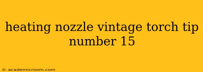 heating nozzle vintage torch tip number 15
