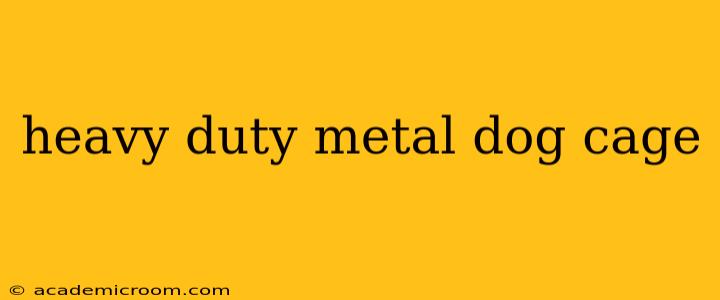 heavy duty metal dog cage