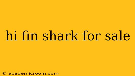 hi fin shark for sale