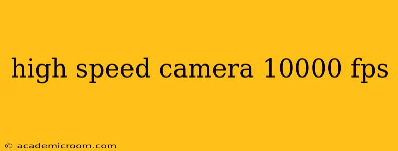 high speed camera 10000 fps