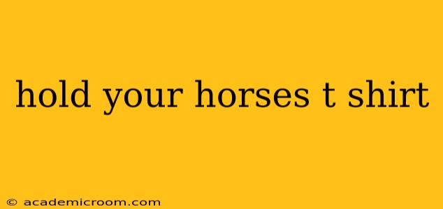 hold your horses t shirt
