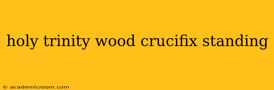 holy trinity wood crucifix standing