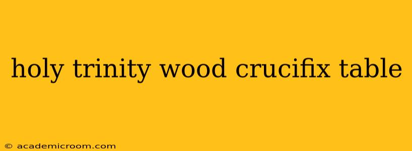 holy trinity wood crucifix table