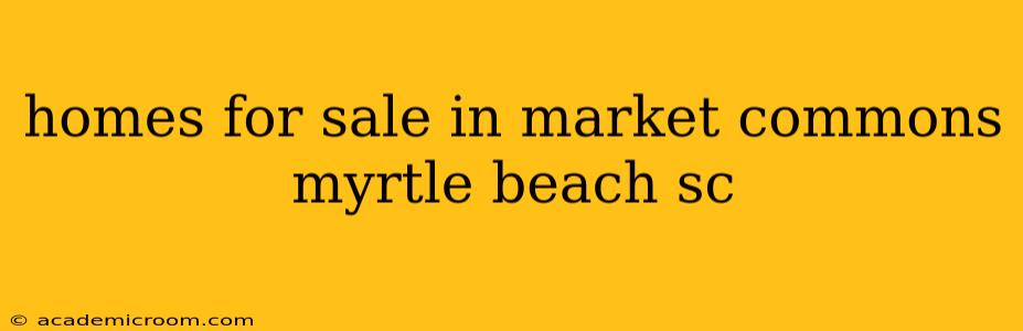 homes for sale in market commons myrtle beach sc