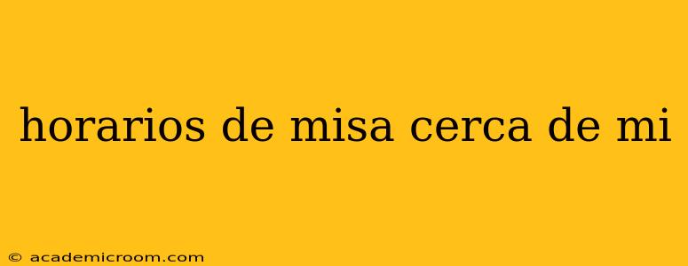 horarios de misa cerca de mi