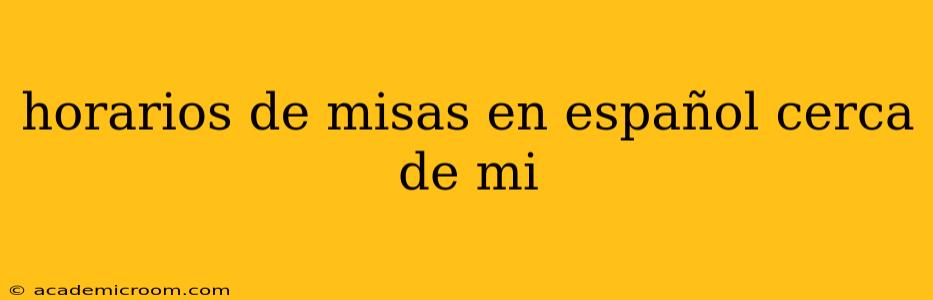 horarios de misas en español cerca de mi