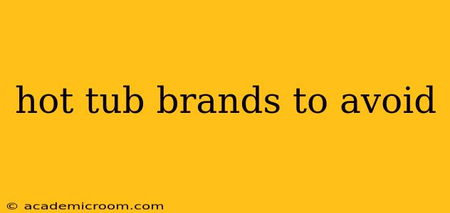 hot tub brands to avoid