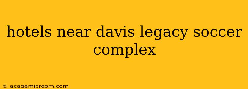 hotels near davis legacy soccer complex