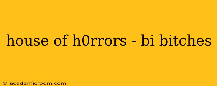 house of h0rrors - bi bitches house of h0rrors - bi bitches