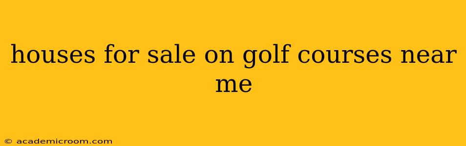 houses for sale on golf courses near me