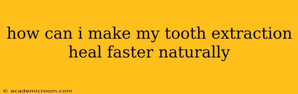 how can i make my tooth extraction heal faster naturally