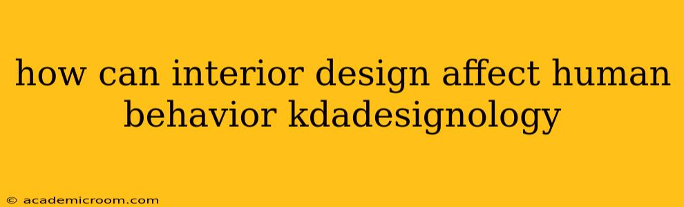 how can interior design affect human behavior kdadesignology