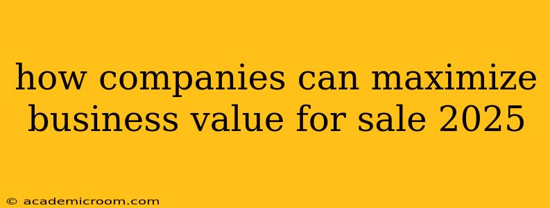 how companies can maximize business value for sale 2025