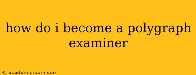 how do i become a polygraph examiner