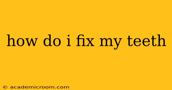 how do i fix my teeth