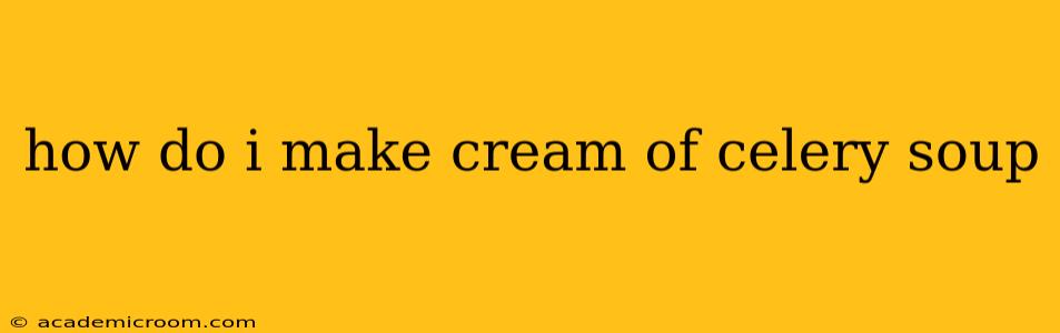 how do i make cream of celery soup