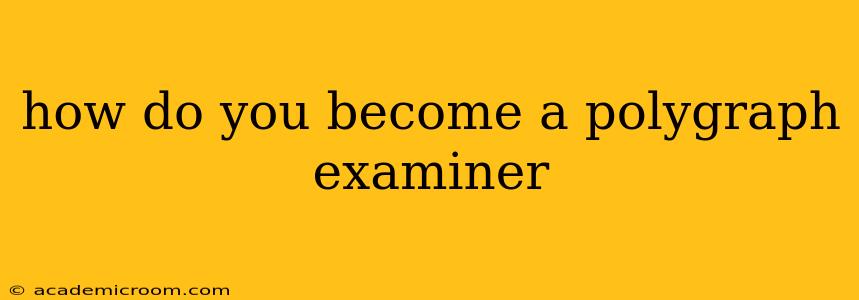 how do you become a polygraph examiner