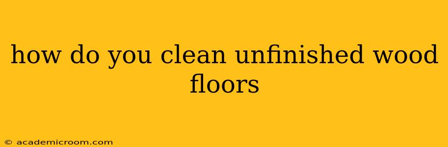 how do you clean unfinished wood floors