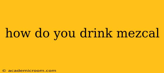 how do you drink mezcal