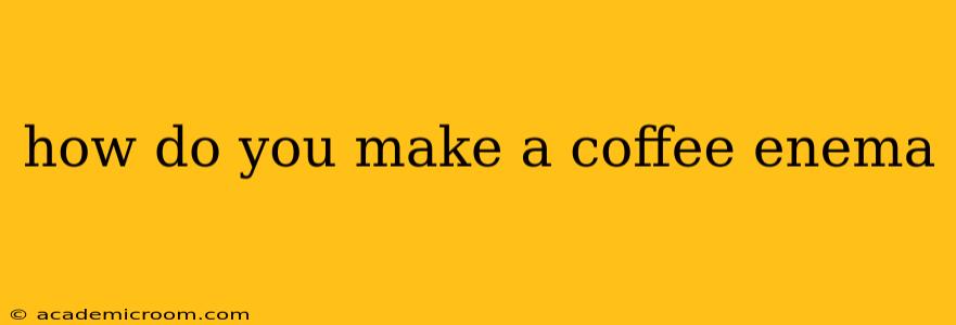 how do you make a coffee enema