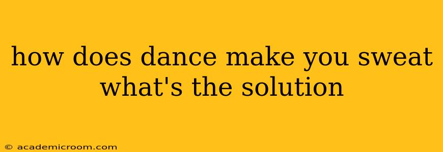 how does dance make you sweat what's the solution
