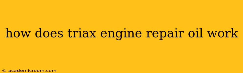 how does triax engine repair oil work
