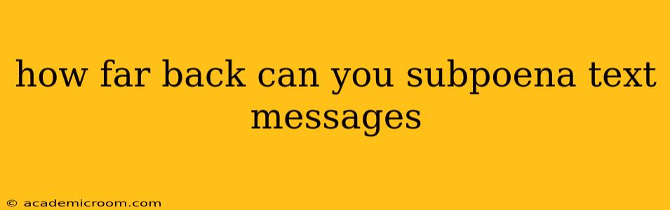 how far back can you subpoena text messages