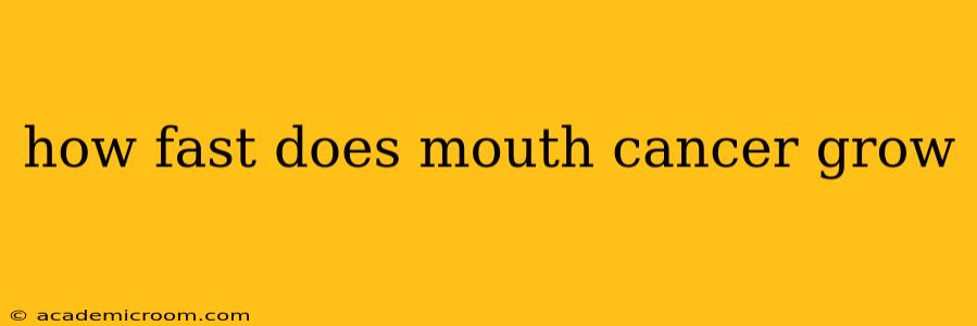 how fast does mouth cancer grow