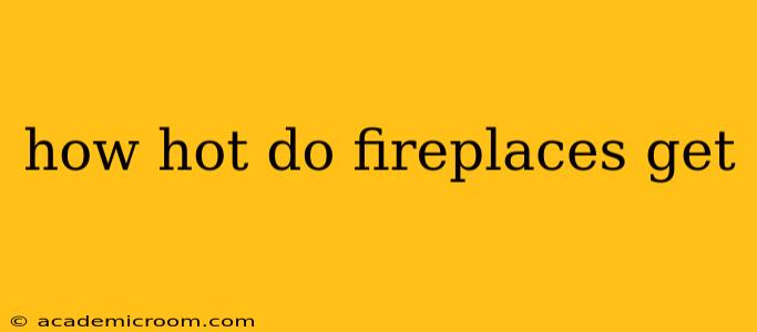 how hot do fireplaces get