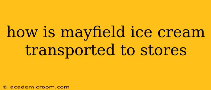 how is mayfield ice cream transported to stores
