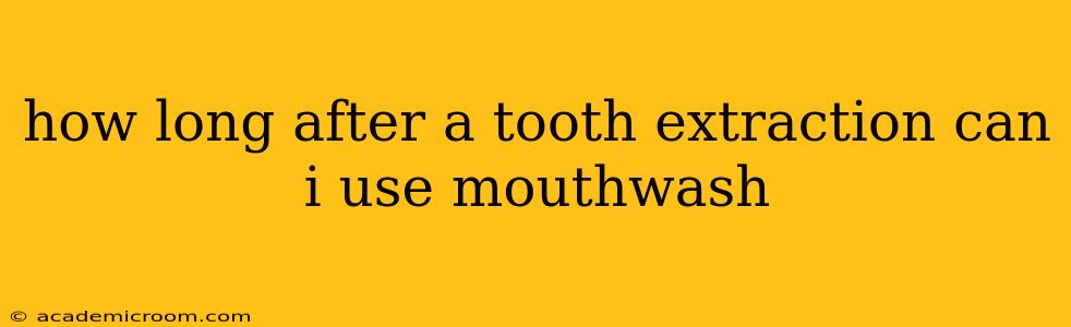 how long after a tooth extraction can i use mouthwash