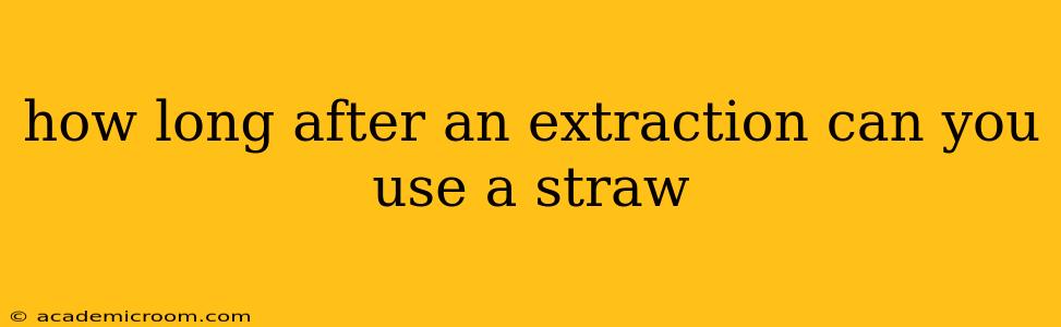 how long after an extraction can you use a straw
