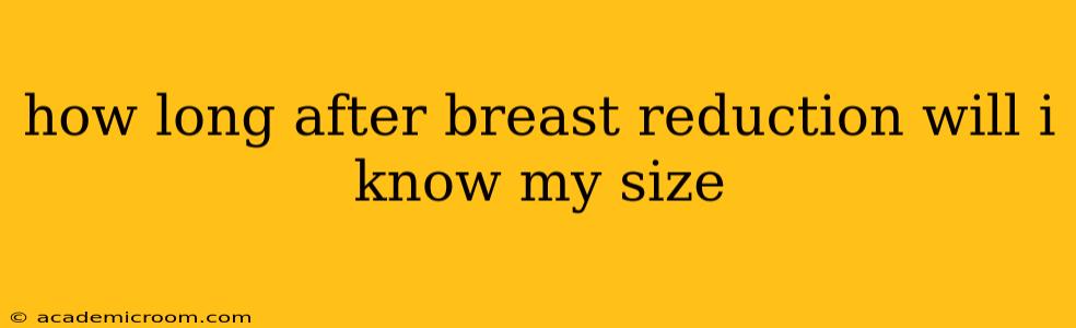 how long after breast reduction will i know my size
