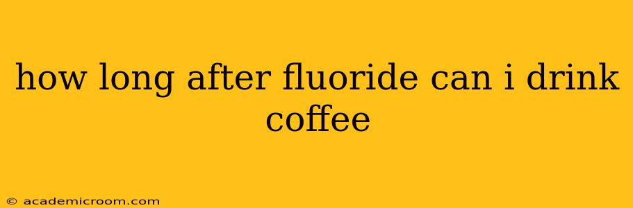 how long after fluoride can i drink coffee