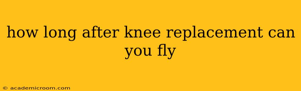 how long after knee replacement can you fly