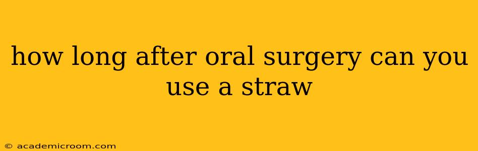 how long after oral surgery can you use a straw