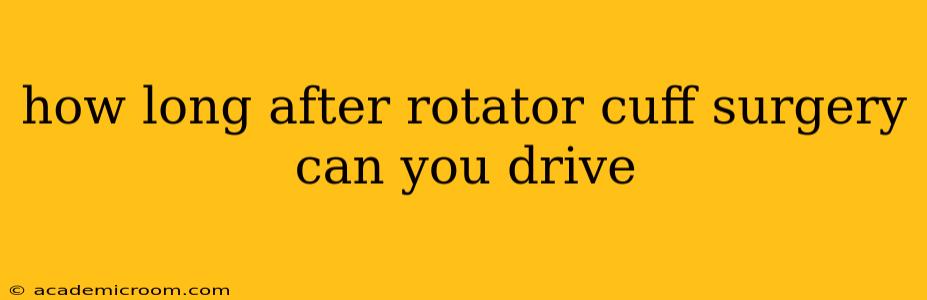 how long after rotator cuff surgery can you drive